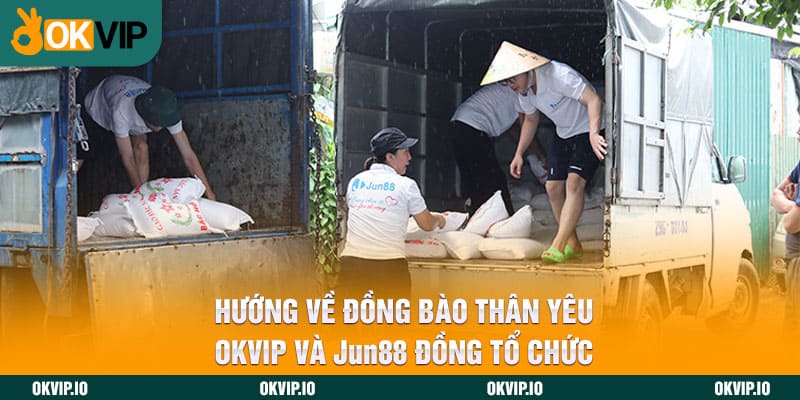 Hướng Về Đồng Bào Thân Yêu - OKVIP Và Jun88 Đồng Tổ Chức&nbsp;